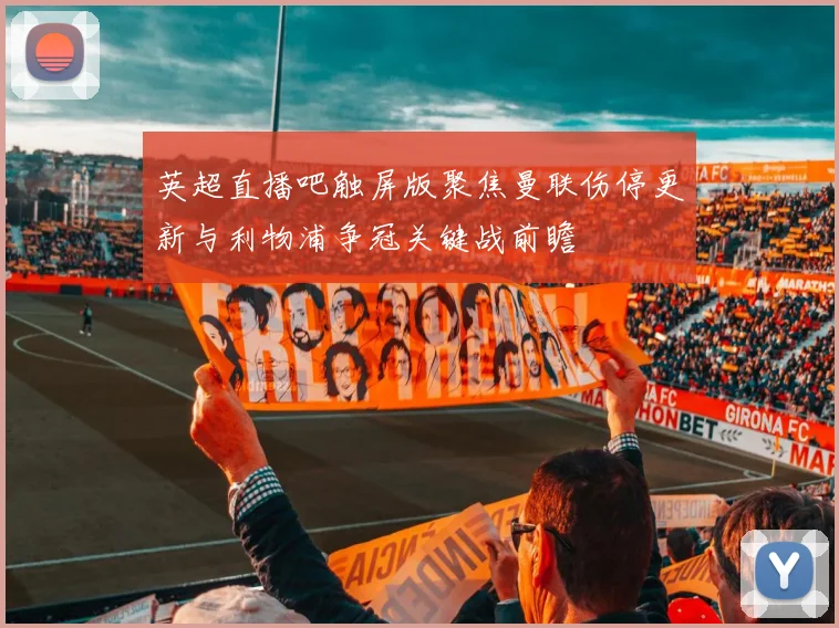 英超直播吧触屏版聚焦曼联伤停更新与利物浦争冠关键战前瞻