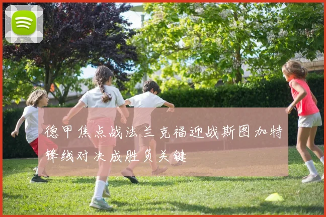 德甲焦点战法兰克福迎战斯图加特锋线对决成胜负关键