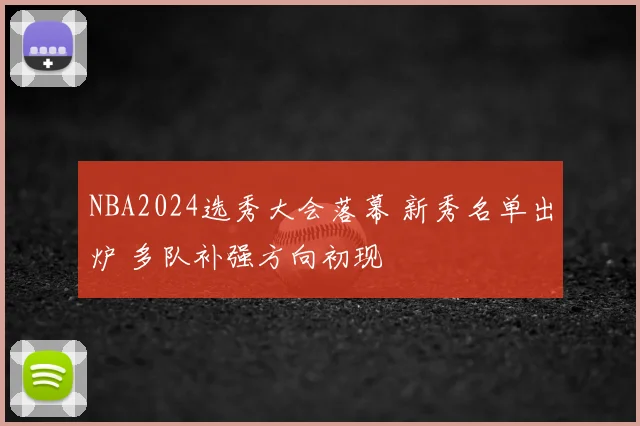 NBA2024选秀大会落幕 新秀名单出炉 多队补强方向初现