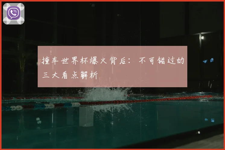 撞车世界杯爆火背后：不可错过的三大看点解析