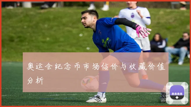 奥运会纪念币市场估价与收藏价值分析